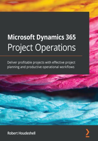 Okładka:Microsoft Dynamics 365 Project Operations. Deliver profitable projects with effective project planning and productive operational workflows 