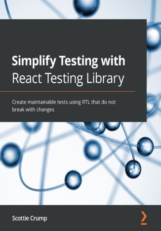 Okładka:Simplify Testing with React Testing Library. Create maintainable tests using RTL that do not break with changes 