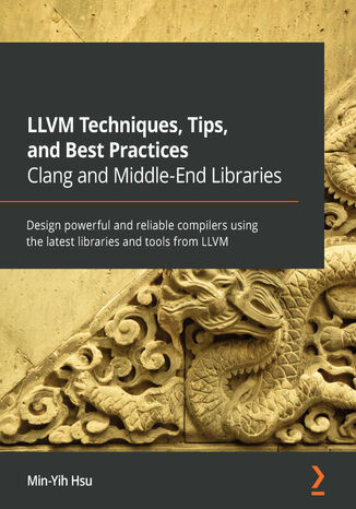 Okładka:LLVM Techniques, Tips, and Best Practices Clang and Middle-End Libraries. Design powerful and reliable compilers using the latest libraries and tools from LLVM 