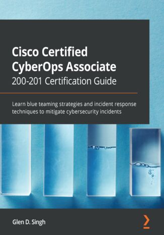 Okładka:Cisco Certified CyberOps Associate 200-201 Certification Guide. Learn blue teaming strategies and incident response techniques to mitigate cybersecurity incidents 