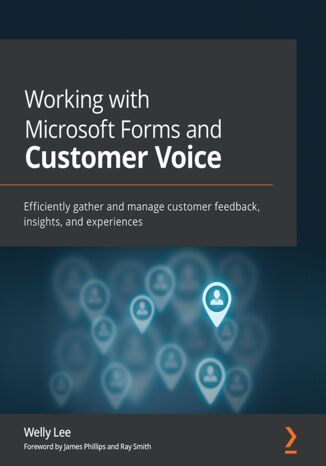 Okładka:Working with Microsoft Forms and Customer Voice. Efficiently gather and manage customer feedback, insights, and experiences 