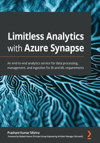 Okładka:Limitless Analytics with Azure Synapse. An end-to-end analytics service for data processing, management, and ingestion for BI and ML 