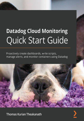 Datadog Cloud Monitoring Quick Start Guide. Proactively create dashboards, write scripts, manage alerts, and monitor containers using Datadog Thomas Kurian Theakanath - okadka audiobooka MP3