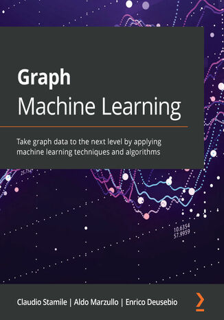 Graph Machine Learning. Take graph data to the next level by applying machine learning techniques and algorithms Claudio Stamile, Aldo Marzullo, Enrico Deusebio - okadka audiobooks CD