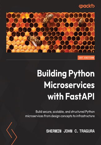 Building Python Microservices with FastAPI. Build secure, scalable, and structured Python microservices from design concepts to infrastructure