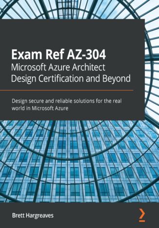 Okładka:Exam Ref AZ-304 Microsoft Azure Architect Design Certification and Beyond. Design secure and reliable solutions for the real world in Microsoft Azure 