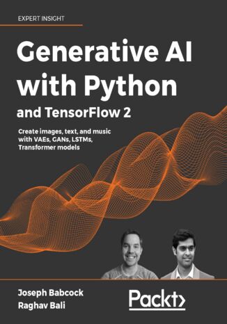 Okładka:Generative AI with Python and TensorFlow 2. Create images, text, and music with VAEs, GANs, LSTMs, Transformer models 