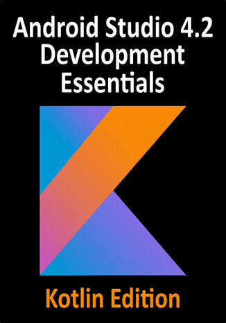 Okładka:Android Studio 4.2 Development Essentials - Kotlin Edition. Developing Android applications using Android Studio 4.2, Kotlin, and Android Jetpack 