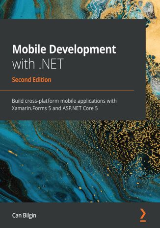 Okładka:Mobile Development with .NET. Build cross-platform mobile applications with Xamarin.Forms 5 and ASP.NET Core 5 - Second Edition 