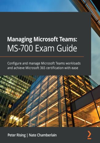 Okładka:Managing Microsoft Teams: MS-700 Exam Guide. Configure and manage Microsoft Teams workloads and achieve Microsoft 365 certification with ease 