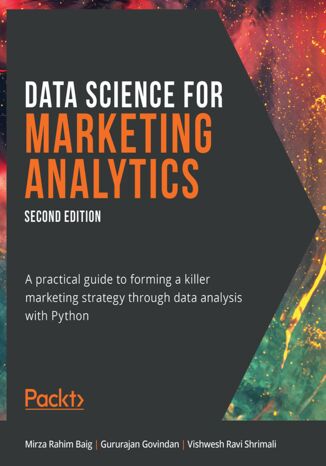 Okładka:Data Science for Marketing Analytics. A practical guide to forming a killer marketing strategy through data analysis with Python - Second Edition 