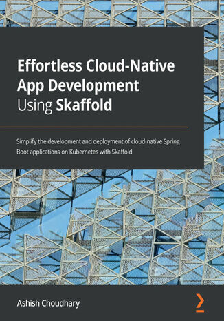 Okładka:Effortless Cloud-Native App Development Using Skaffold. Simplify the development and deployment of cloud-native Spring Boot applications on Kubernetes with Skaffold 