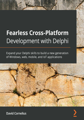 Okładka:Fearless Cross-Platform Development with Delphi. Expand your Delphi skills to build a new generation of Windows, web, mobile, and IoT applications 
