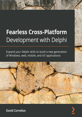 Fearless Cross-Platform Development with Delphi. Expand your Delphi skills to build a new generation of Windows, web, mobile, and IoT applications David Cornelius - okadka ebooka