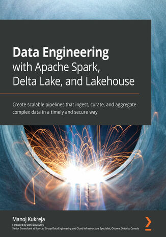 Okładka:Data Engineering with Apache Spark, Delta Lake, and Lakehouse. Create scalable pipelines that ingest, curate, and aggregate complex data in a timely and secure way 