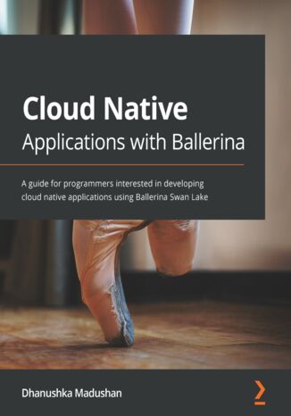 Okładka:Cloud Native Applications with Ballerina. A guide for programmers interested in developing cloud native applications using Ballerina Swan Lake 
