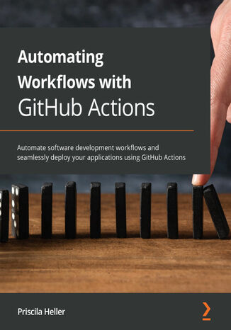 Automating Workflows with GitHub Actions. Automate software development workflows and seamlessly deploy your applications using GitHub Actions Priscila Heller - okadka ebooka