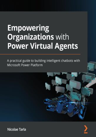 Okładka:Empowering Organizations with Power Virtual Agents. A practical guide to building intelligent chatbots with Microsoft Power Platform 