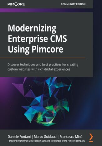 Okładka:Modernizing Enterprise CMS Using Pimcore. Discover techniques and best practices for creating custom websites with rich digital experiences 