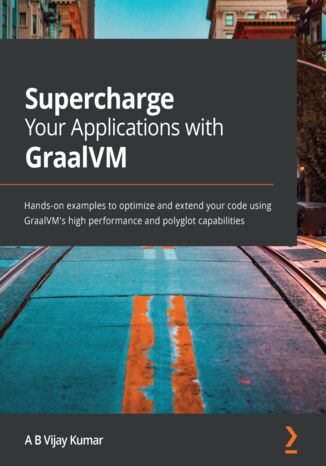 Supercharge Your Applications with GraalVM. Hands-on examples to optimize and extend your code using GraalVM's high performance and polyglot capabilities A B Vijay Kumar - okadka audiobooka MP3