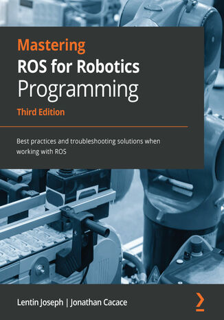 Mastering ROS for Robotics Programming Lentin Joseph, Jonathan Cacace - okładka książki