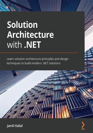 Okładka:Solution Architecture with .NET. Learn solution architecture principles and design techniques to build modern .NET solutions 