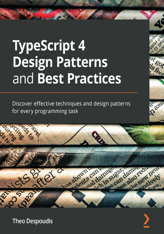 TypeScript 4 Design Patterns and Best Practices. Discover effective techniques and design patterns for every programming task Theo Despoudis - okadka ebooka