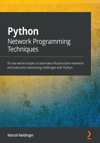 Okładka:Python Network Programming Techniques. 50 real-world recipes to automate infrastructure networks and overcome networking challenges with Python 