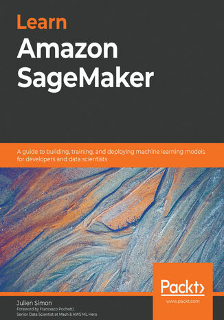 Learn Amazon SageMaker. A guide to building, training, and deploying machine learning models for developers and data scientists Julien Simon, Francesco Pochetti - okadka ebooka