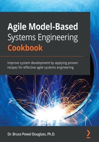Okładka:Agile Model-Based Systems Engineering Cookbook. Improve system development by applying proven recipes for effective agile systems engineering 