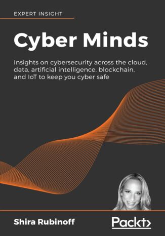 Okładka:Cyber Minds. Insights on cybersecurity across the cloud, data, artificial intelligence, blockchain, and IoT to keep you cyber safe 