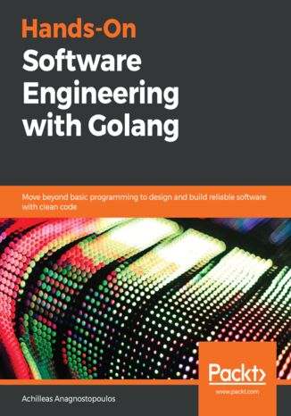 Okładka:Hands-On Software Engineering with Golang. Move beyond basic programming to design and build reliable software with clean code 