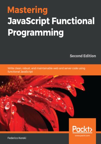 Okładka:Mastering JavaScript Functional Programming. Write clean, robust, and maintainable web and server code using functional JavaScript - Second Edition 