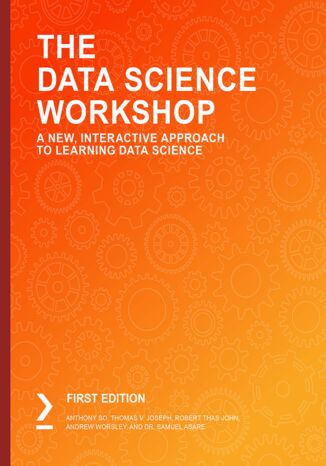 The Data Science Workshop Anthony So, Thomas V. Joseph, Robert Thas John, Andrew Worsley, Dr. Samuel Asare - okładka książki