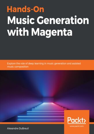 Hands-On Music Generation with Magenta. Explore the role of deep learning in music generation and assisted music composition Alexandre DuBreuil - okadka audiobooks CD