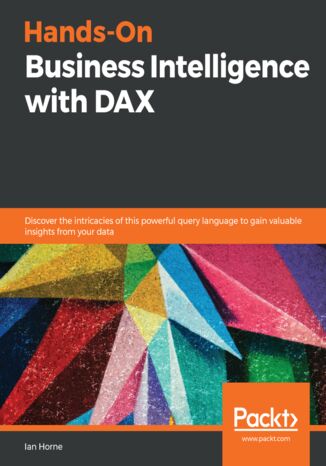 Hands-On Business Intelligence with DAX. Discover the intricacies of this powerful query language to gain valuable insights from your data Ian Horne - okadka ebooka