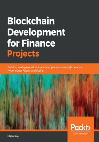 Okładka:Blockchain Development for Finance Projects. Building next-generation financial applications using Ethereum, Hyperledger Fabric, and Stellar 