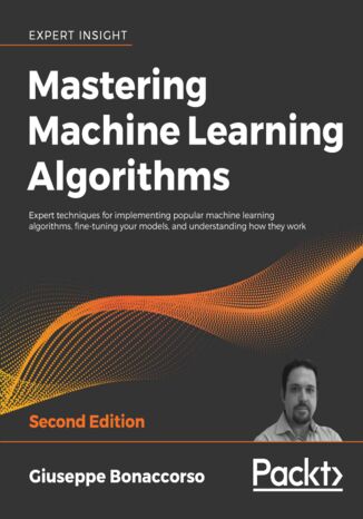 Okładka:Mastering Machine Learning Algorithms. Expert techniques for implementing popular machine learning algorithms, fine-tuning your models, and understanding how they work - Second Edition 