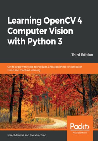 Okładka:Learning OpenCV 4 Computer Vision with Python 3. Get to grips with tools, techniques, and algorithms for computer vision and machine learning - Third Edition 