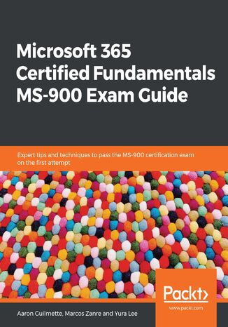 Microsoft 365 Certified Fundamentals MS-900 Exam Guide Aaron Guilmette, Marcos Zanre, Yura Lee - okładka książki