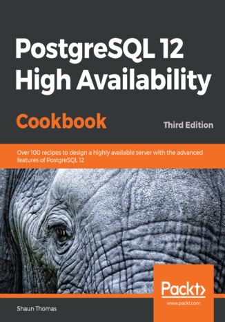 Okładka:PostgreSQL 12 High Availability Cookbook. Over 100 recipes to design a highly available server with the advanced features of PostgreSQL 12 - Third Edition 