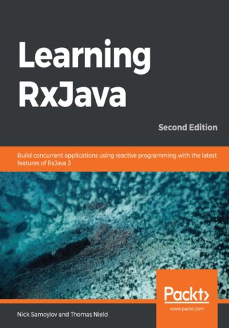 Learning RxJava. Build concurrent applications using reactive programming with the latest features of RxJava 3 - Second Edition Nick Samoylov, Thomas Nield - okładka ebooka