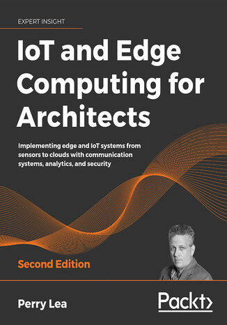 Okładka:IoT and Edge Computing for Architects. Implementing edge and IoT systems from sensors to clouds with communication systems, analytics, and security - Second Edition 