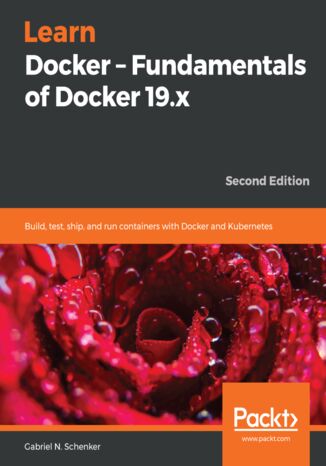 Okładka:Learn Docker ,Äi Fundamentals of Docker 19.x. Build, test, ship, and run containers with Docker and Kubernetes - Second Edition 