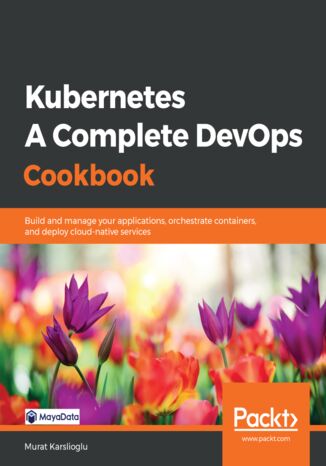 Okładka:Kubernetes - A Complete DevOps Cookbook. Build and manage your applications, orchestrate containers, and deploy cloud-native services 