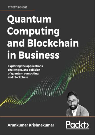 Okładka:Quantum Computing and Blockchain in Business. Exploring the applications, challenges, and collision of quantum computing and blockchain 