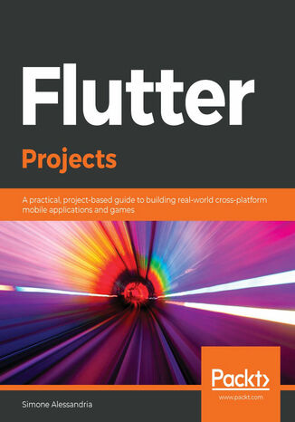 Okładka:Flutter Projects. A practical, project-based guide to building real-world cross-platform mobile applications and games 