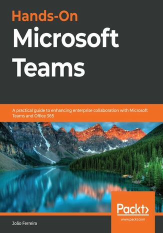 Okładka:Hands-On Microsoft Teams. A practical guide to enhancing enterprise collaboration with Microsoft Teams and Office 365 