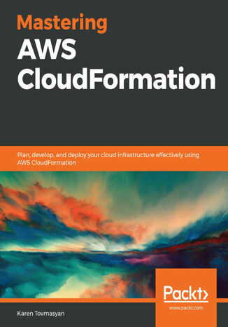 Okładka:Mastering AWS CloudFormation. Plan, develop, and deploy your cloud infrastructure effectively using AWS CloudFormation 