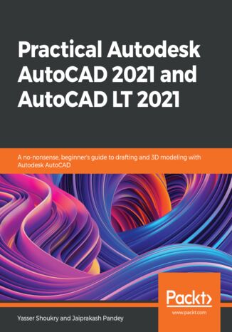 Okładka:Practical Autodesk AutoCAD 2021 and AutoCAD LT 2021. A no-nonsense, beginner's guide to drafting and 3D modeling with Autodesk AutoCAD 